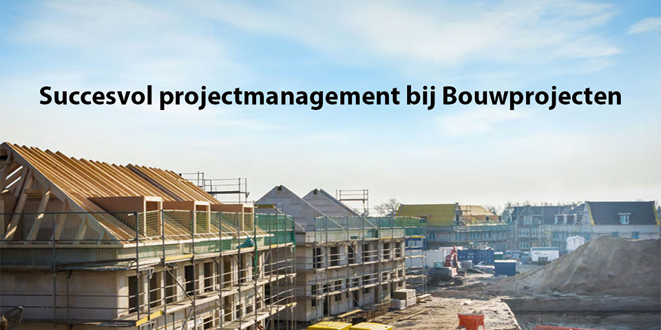 Opleiding Succesvol Projectmanagement bij Bouwprojecten | Start 12 maart | Utrecht